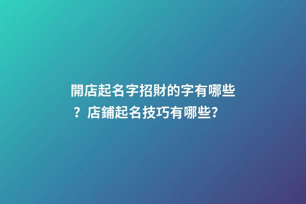 開店起名字招財的字有哪些？店鋪起名技巧有哪些？